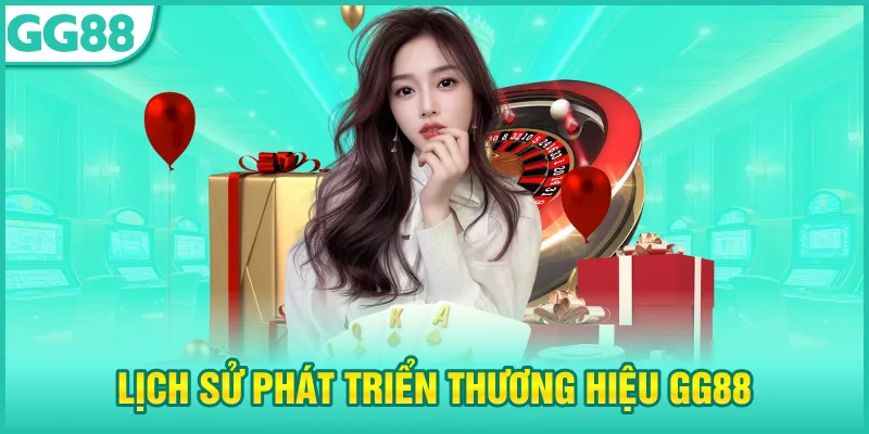 GG88 – Truy Cập Link Chuẩn, Nhận Quà Trải Nghiệm 58K 8 lịch sử phát triển thương hiệu gg88